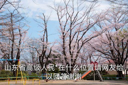 山東高院，山東最高*最新地址誰知到啊 謝謝啊