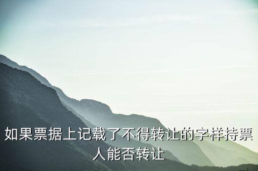 如果票據(jù)上記載了不得轉(zhuǎn)讓的字樣持票人能否轉(zhuǎn)讓