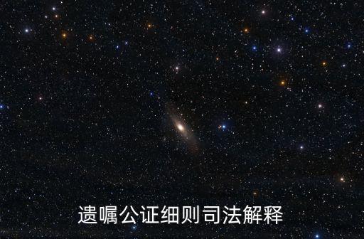 遺囑公證細(xì)則，遺囑公證細(xì)則司法解釋