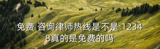 免費(fèi) 咨詢律師熱線是不是 12348真的是免費(fèi)的嗎