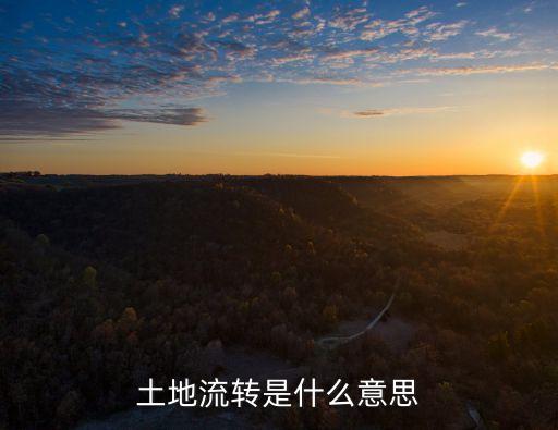 流轉土地是什么意思，土地流轉是什么意思