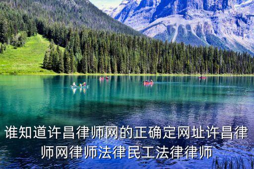 河南律師網(wǎng)，誰知道許昌律師網(wǎng)的正確定網(wǎng)址許昌律師網(wǎng)律師法律民工法律律師