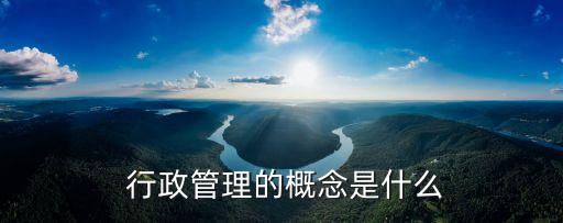  行政管理的概念是什么