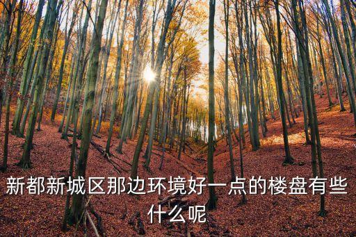 新都房產，地鐵三號線要開到新都了想問新都有什么好的房源嗎