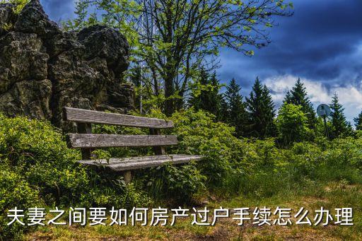 夫妻房產(chǎn)過戶新規(guī)定，夫妻之間房產(chǎn)過戶需要什么手續(xù)和