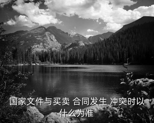 國(guó)家文件與買(mǎi)賣(mài) 合同發(fā)生 沖突時(shí)以什么為準(zhǔn)