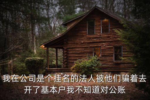 被騙做了法人怎么注銷，我在公司是個(gè)掛名的法人被他們騙著去開(kāi)了基本戶我不知道對(duì)公賬