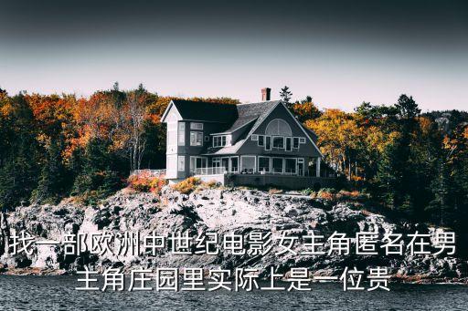 遺產風波，找一部歐洲中世紀電影女主角匿名在男主角莊園里實際上是一位貴