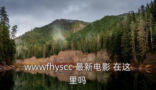 xx影院，wwwfhyscc 最新電影 在這里嗎