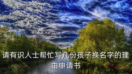 改名申請最佳理由，請有識人士幫忙寫幾份孩子換名字的理由申請書