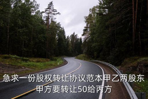 股權(quán)轉(zhuǎn)讓協(xié)議模板，急求一份股權(quán)轉(zhuǎn)讓協(xié)議范本甲乙兩股東甲方要轉(zhuǎn)讓50給丙方