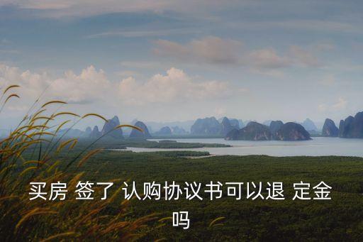 房子交了定金簽了認(rèn)購(gòu)協(xié)議能退嗎,退定金的7個(gè)絕招