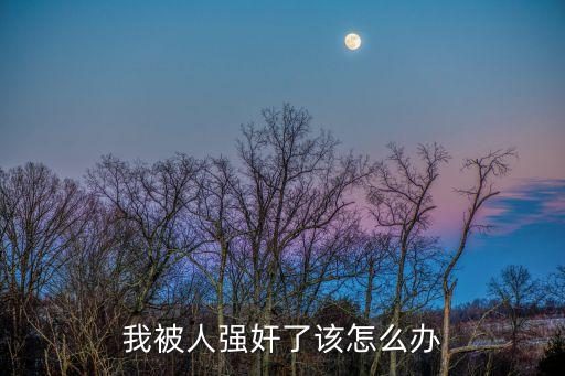被強(qiáng)迫，我被人強(qiáng)奸了該怎么辦
