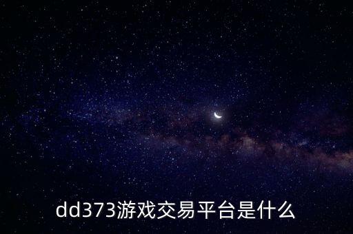 373游戲交易平臺(tái)，dd373游戲交易平臺(tái)是什么