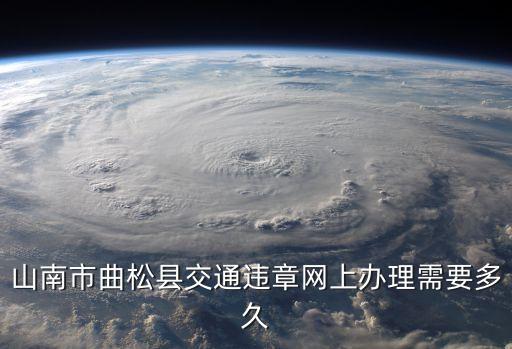 山南市曲松縣交通違章網(wǎng)上辦理需要多久