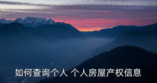 房屋產(chǎn)權(quán)信息查詢，如何查詢個人 個人房屋產(chǎn)權(quán)信息