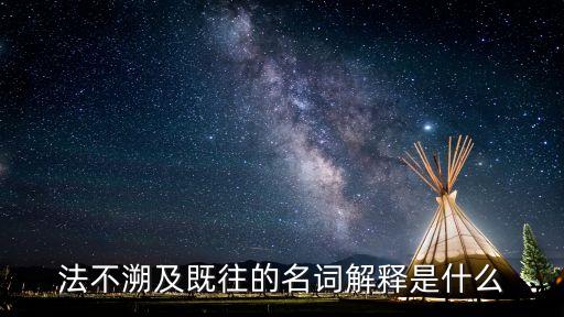 法不溯及既往，法不塑及以往是什么意思