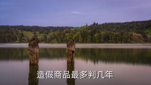 造假商品最多判幾年