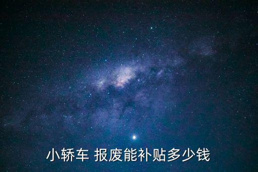 小轎車 報(bào)廢能補(bǔ)貼多少錢