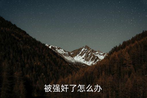 被強(qiáng)奸，被強(qiáng)奸了怎么辦