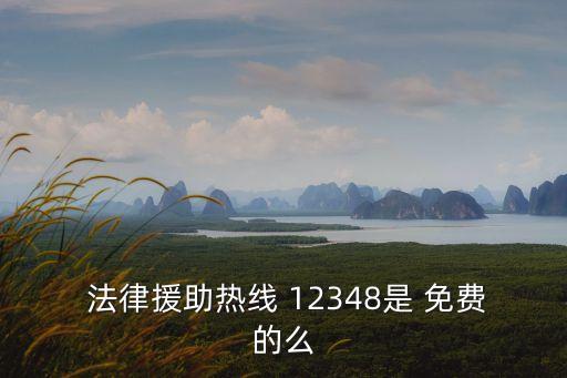  法律援助熱線 12348是 免費(fèi)的么