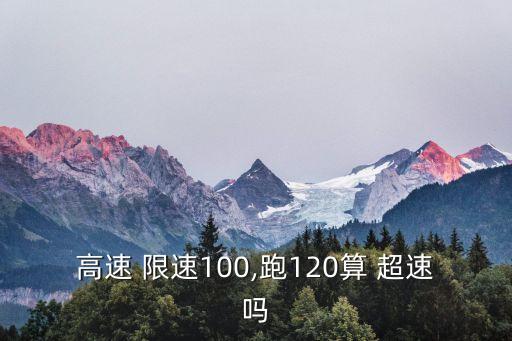 限速100多少算超速,高速區(qū)間測(cè)速限速100多少算超速