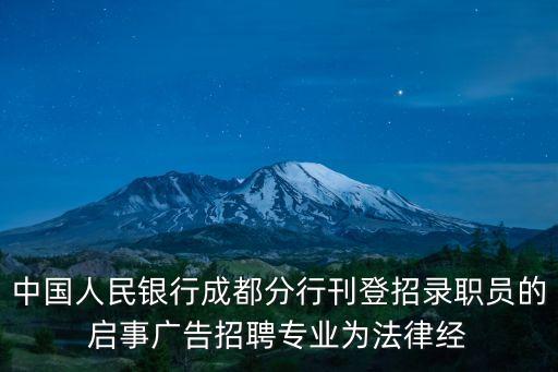 中國人民銀行成都分行刊登招錄職員的啟事廣告招聘專業(yè)為法律經(jīng)