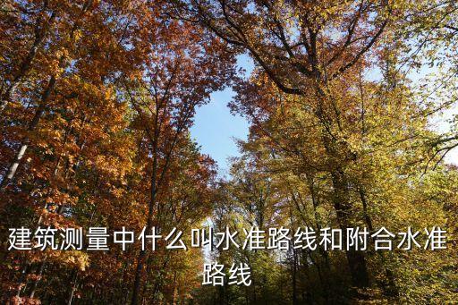 建筑測量中什么叫水準路線和附合水準路線