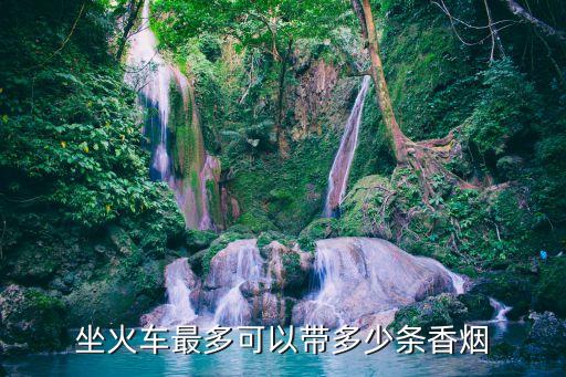 上火車能帶幾條煙，坐火車最多可以帶多少條香煙